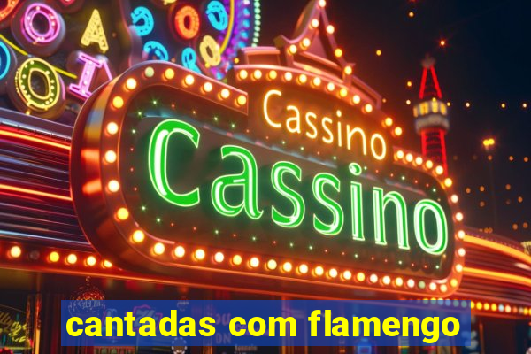 cantadas com flamengo